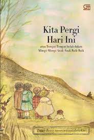Kita Pergi Hari Ini atau Tempat-tempat Indah dalam Mimpi-mimpi Anak-Anak Baik-Baik