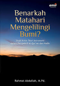 Image of Benarkah Matahari Mengelilingi Bumi? : studi kritis teori astronomi dalam perspektif al quran dan hadis